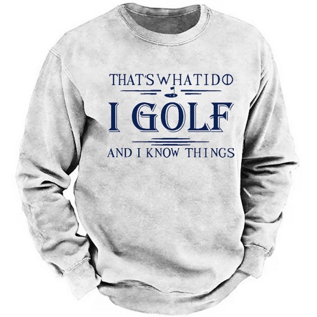 That's What I Do I Golf And I Know Things Sweatshirt