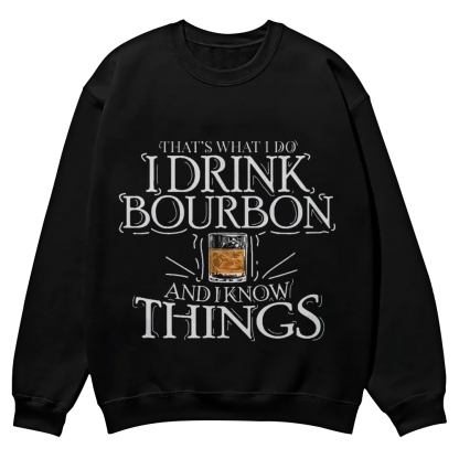 That's What I Do I Drink Bourbon And I Know Things Sweatshirt
