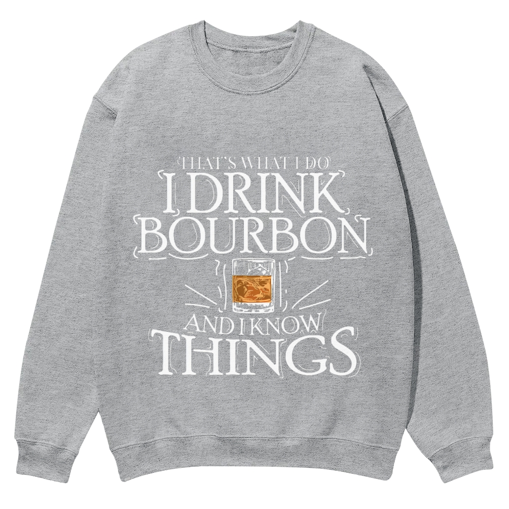 That's What I Do I Drink Bourbon And I Know Things Sweatshirt