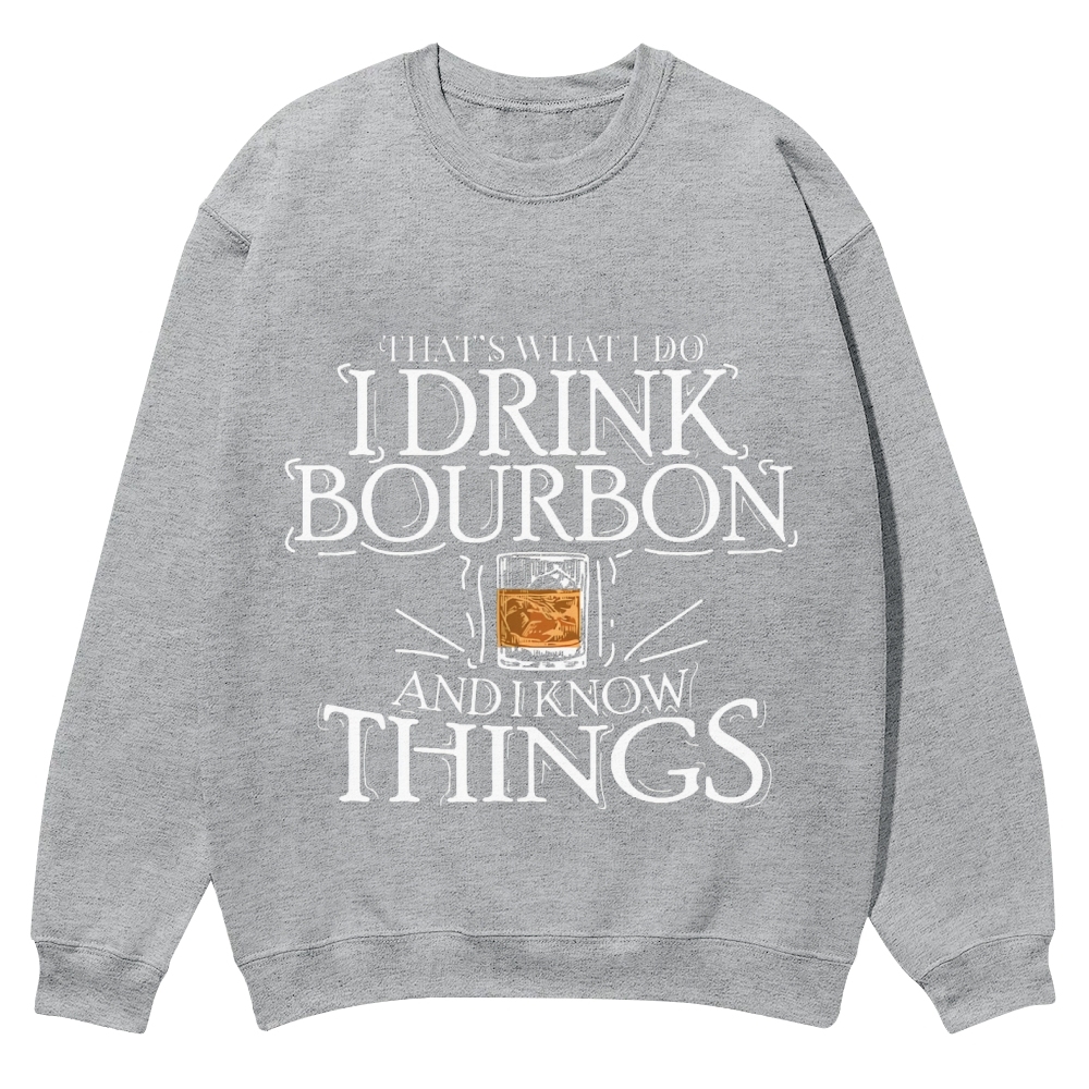That's What I Do I Drink Bourbon And I Know Things Sweatshirt