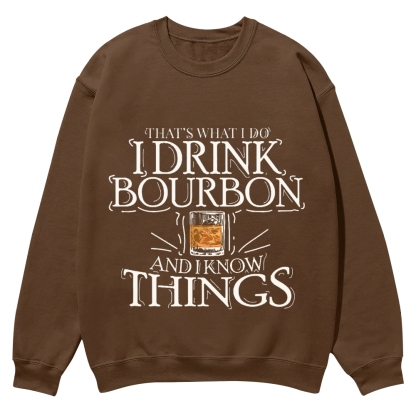 That's What I Do I Drink Bourbon And I Know Things Sweatshirt