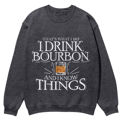That's What I Do I Drink Bourbon And I Know Things Sweatshirt