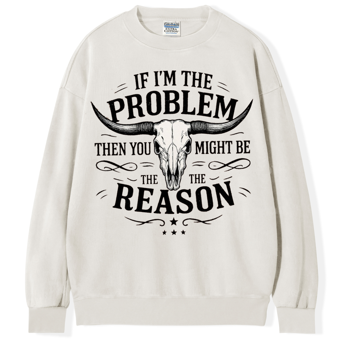 If I'm The Problem Then You Might Be The Reason T-shirt/Sweatshirt