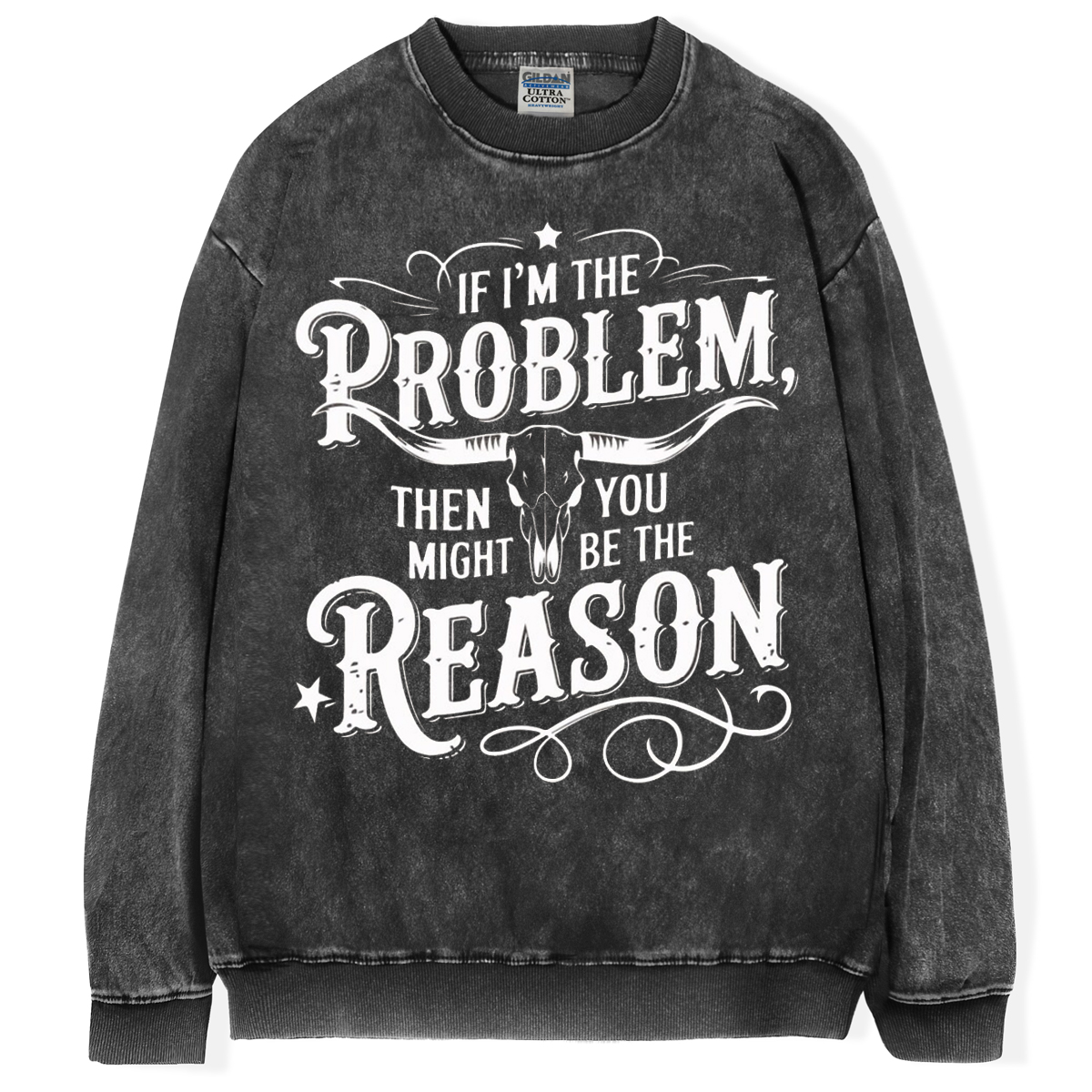 If I'm the Problem Then You Might Be The Reason T-shirt/Sweatshirt
