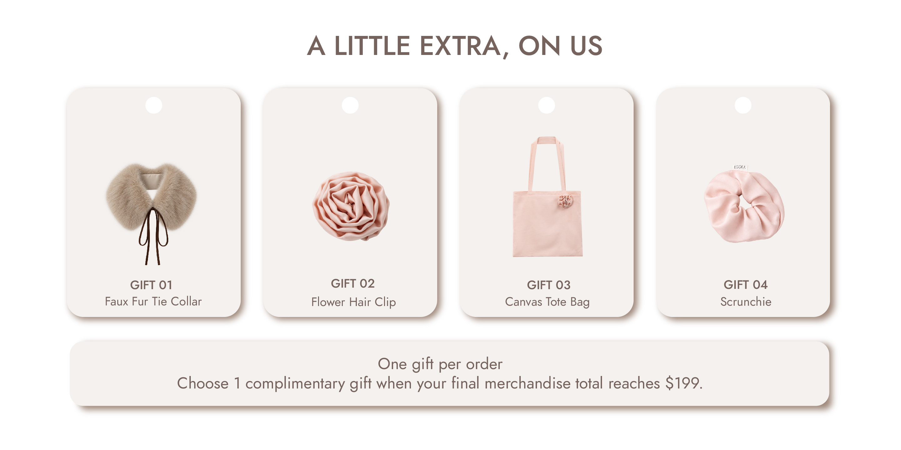 A little extra, on us — choose one complimentary gift when the final merchandise total reaches $199.