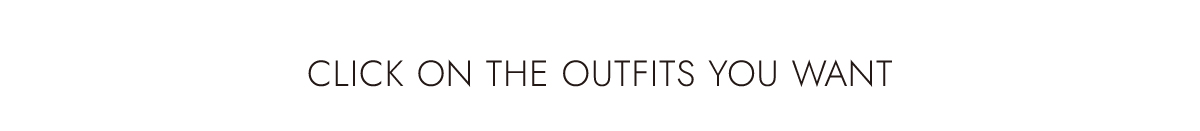 CLICK ON THE OUTFITS YOU WANT