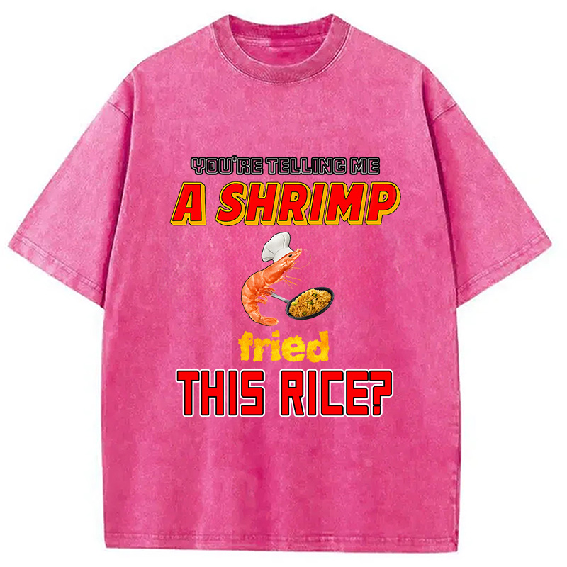 Tokyocanvas You're Telling Me A Shrimp Fried This Rice Meme Washed T-Shirt