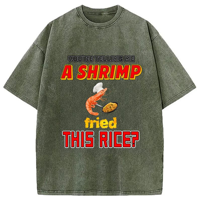 Tokyocanvas You're Telling Me A Shrimp Fried This Rice Meme Washed T-Shirt