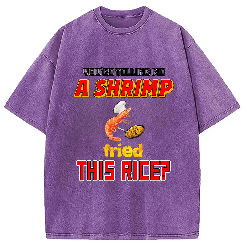 Tokyocanvas You're Telling Me A Shrimp Fried This Rice Meme Washed T-Shirt