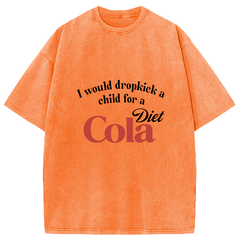 Tokyocanvas I Would Dropkick A Child For A Diet Cola Washed T-Shirt