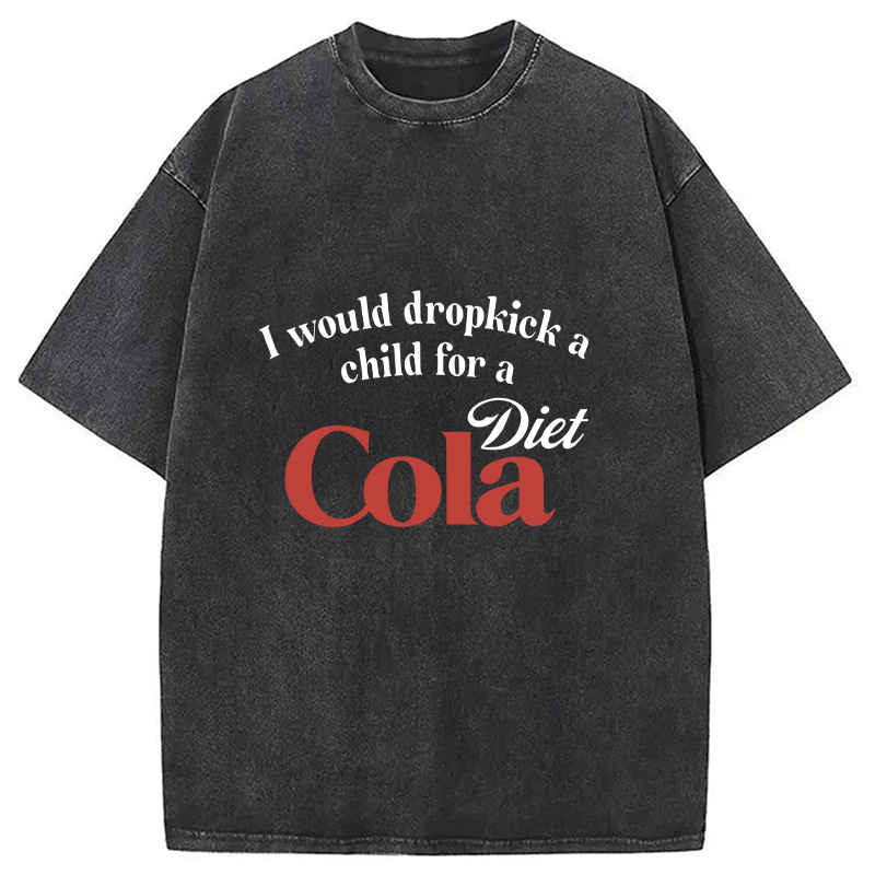 Tokyocanvas I Would Dropkick A Child For A Diet Cola Washed T-Shirt