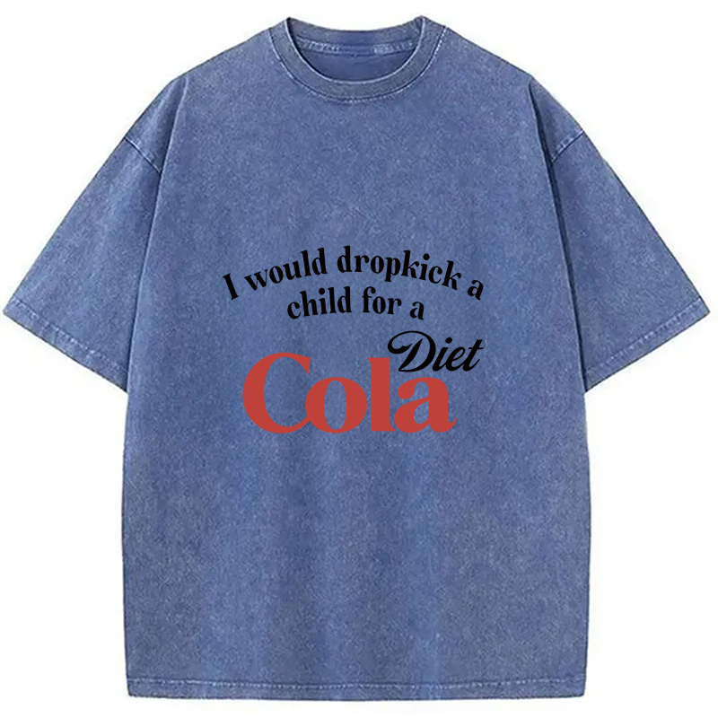 Tokyocanvas I Would Dropkick A Child For A Diet Cola Washed T-Shirt
