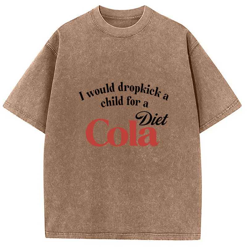 Tokyocanvas I Would Dropkick A Child For A Diet Cola Washed T-Shirt