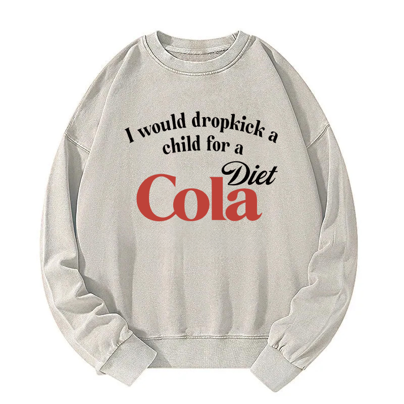 Tokyocanvas I Would Dropkick A Child For A Diet Cola Washed Sweatshirt