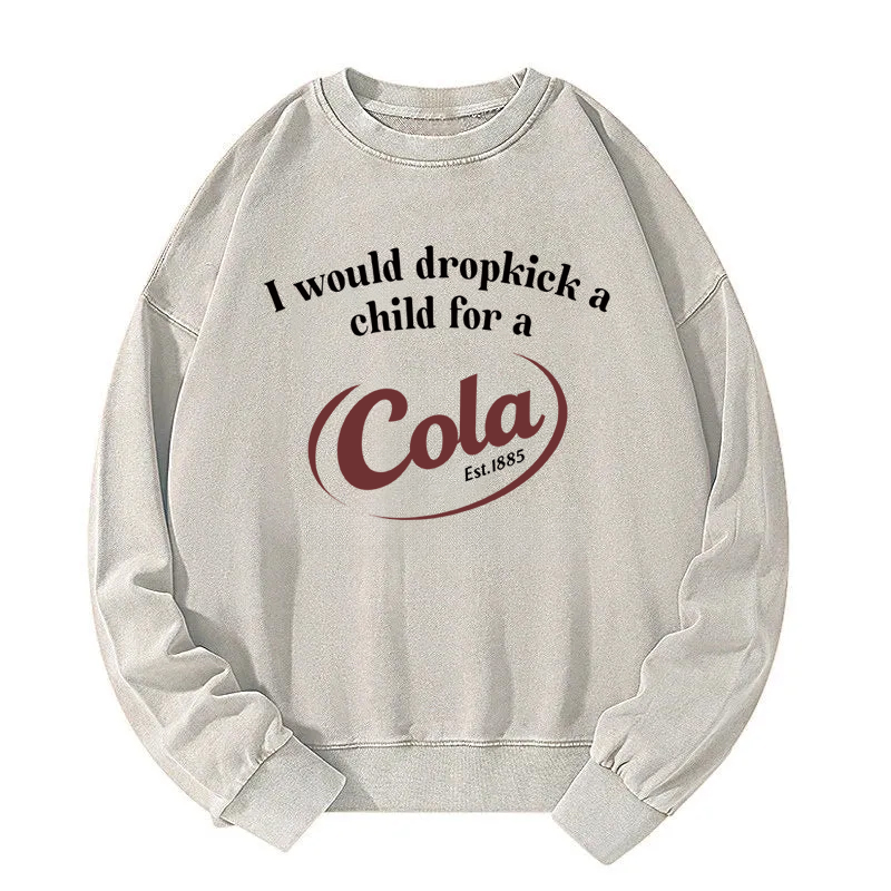 Tokyocanvas I Would Dropkick A Child For A Cola Washed Sweatshirt