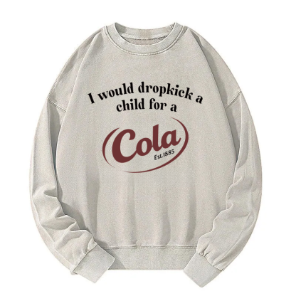 Tokyocanvas I Would Dropkick A Child For A Cola Washed Sweatshirt