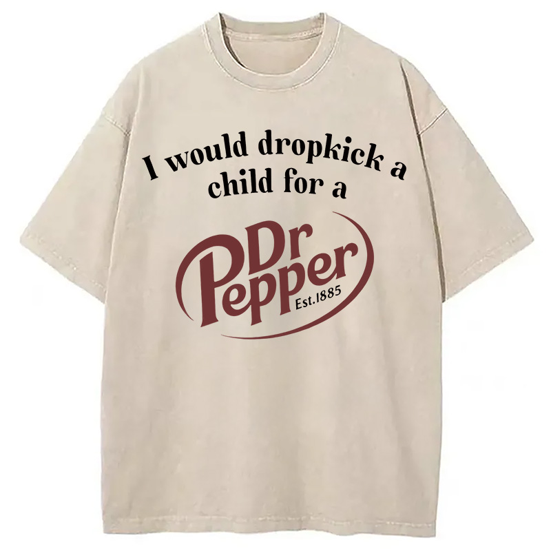 Tokyocanvas I Would Dropkick A Child For A Dr Pepper Washed T-Shirt