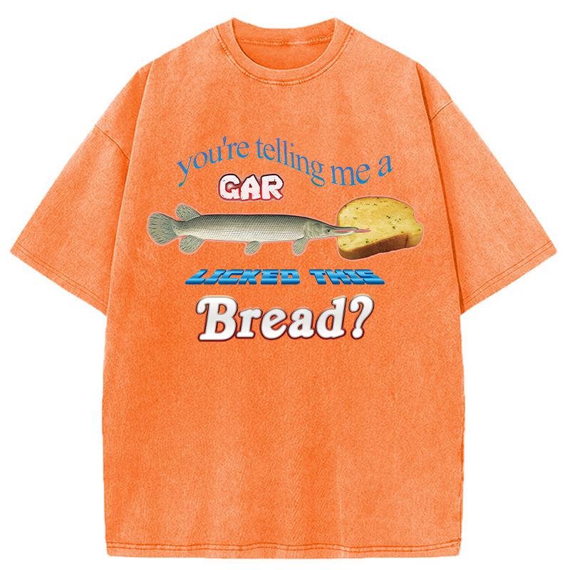 Tokyocanvas You're Telling Me A Gar Licked This Bread Washed T-Shirt