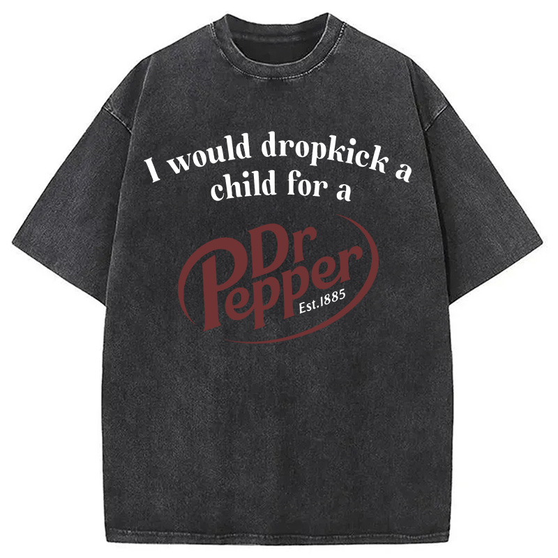 Tokyocanvas I Would Dropkick A Child For A Dr Pepper Washed T-Shirt