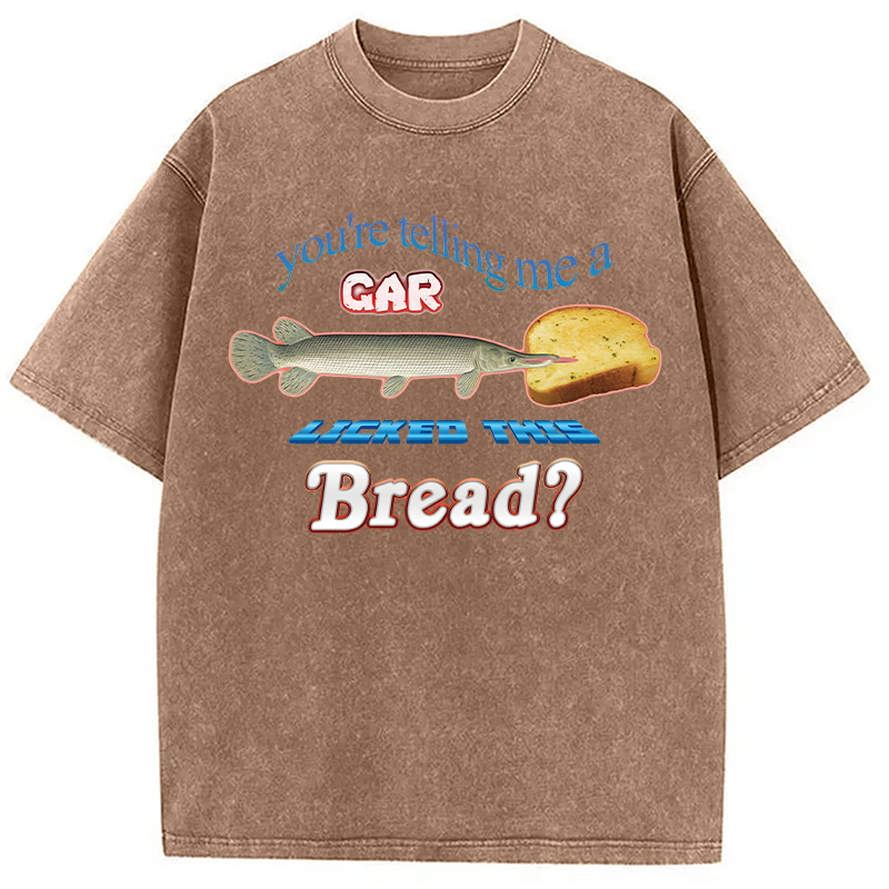 Tokyocanvas You're Telling Me A Gar Licked This Bread Washed T-Shirt