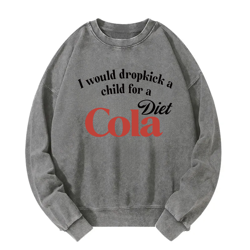 Tokyocanvas I Would Dropkick A Child For A Diet Cola Washed Sweatshirt