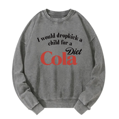 Tokyocanvas I Would Dropkick A Child For A Diet Cola Washed Sweatshirt