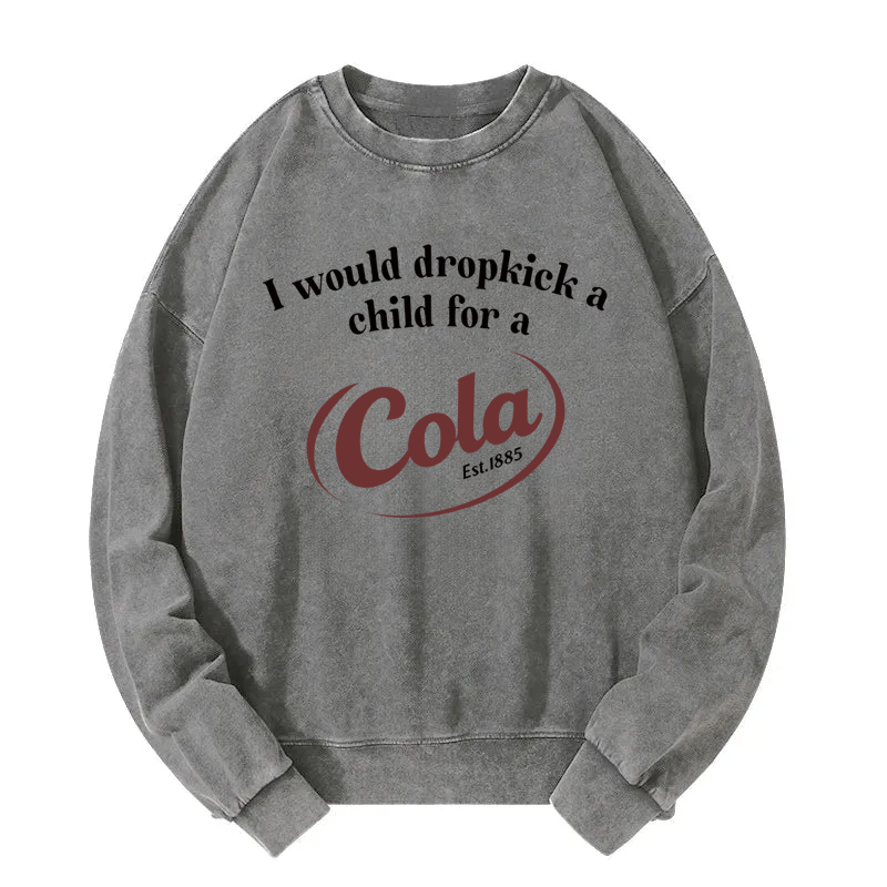 Tokyocanvas I Would Dropkick A Child For A Cola Washed Sweatshirt