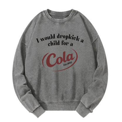 Tokyocanvas I Would Dropkick A Child For A Cola Washed Sweatshirt