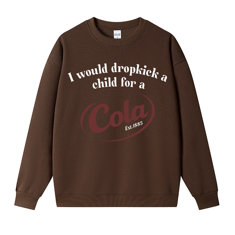 Tokyocanvas I Would Dropkick A Child For A Cola Fleece Lined Sweatshirt