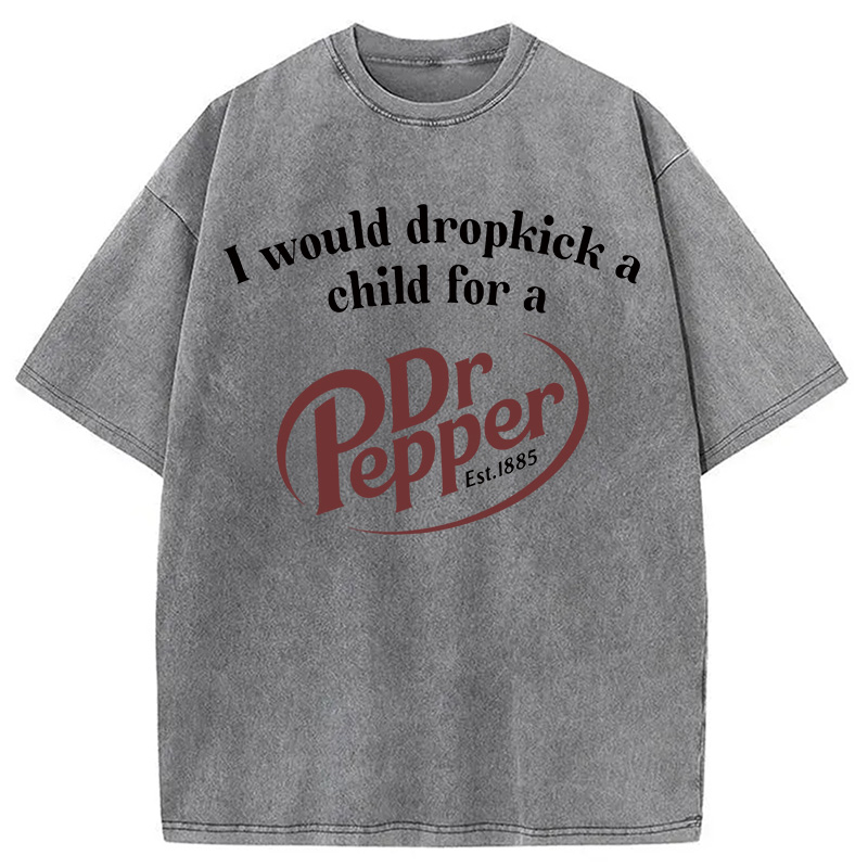 Tokyocanvas I Would Dropkick A Child For A Dr Pepper Washed T-Shirt