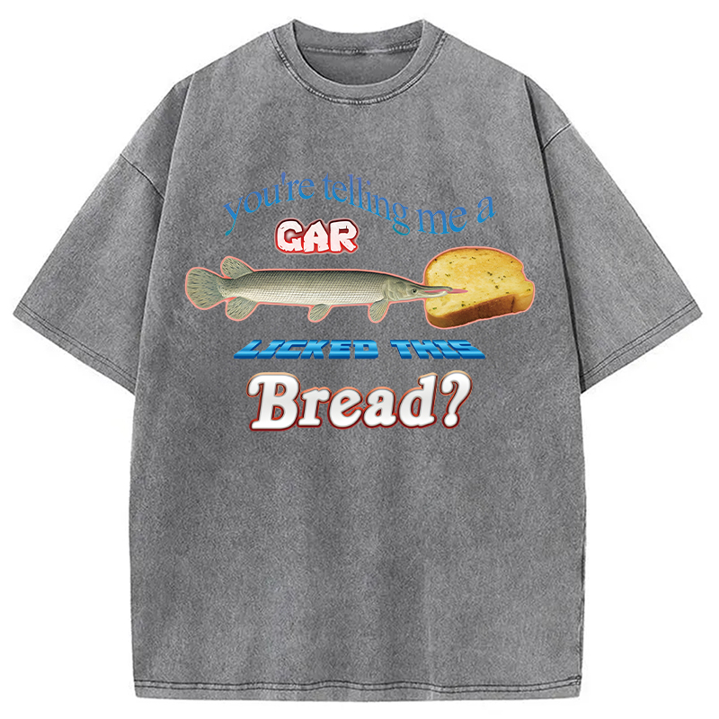 Tokyocanvas You're Telling Me A Gar Licked This Bread Washed T-Shirt