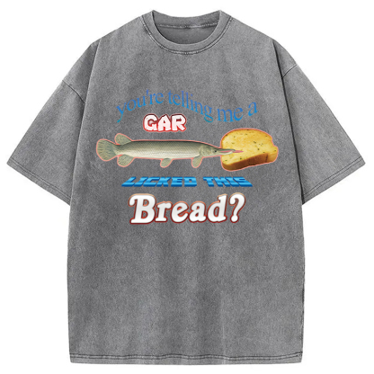Tokyocanvas You're Telling Me A Gar Licked This Bread Washed T-Shirt