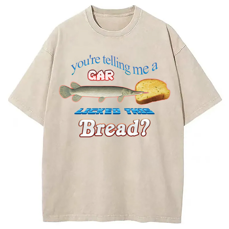Tokyocanvas You're Telling Me A Gar Licked This Bread Washed T-Shirt
