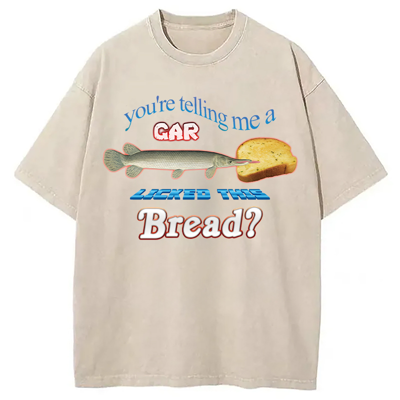Tokyocanvas You're Telling Me A Gar Licked This Bread Washed T-Shirt
