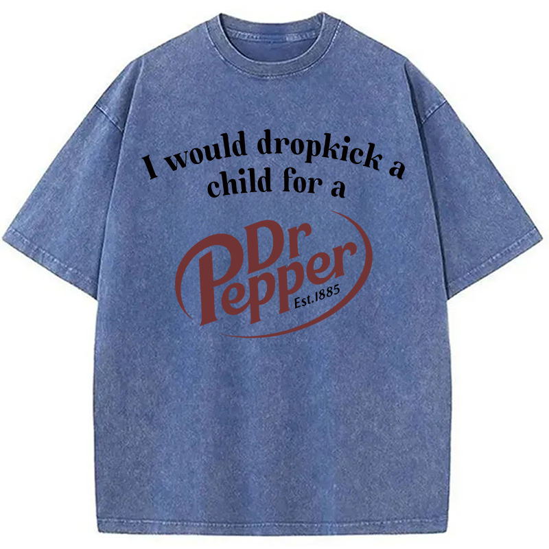 Tokyocanvas I Would Dropkick A Child For A Dr Pepper Washed T-Shirt