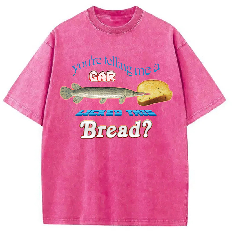 Tokyocanvas You're Telling Me A Gar Licked This Bread Washed T-Shirt