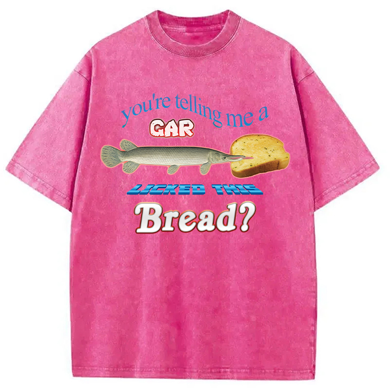 Tokyocanvas You're Telling Me A Gar Licked This Bread Washed T-Shirt