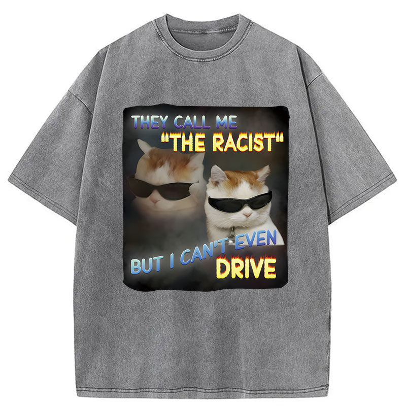 Tokyocanvas They Call Me The Racist But I Can't Even Drive Cat Meme Washed T-Shirt