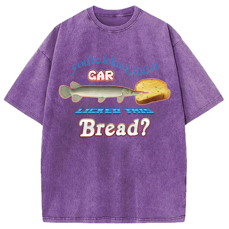Tokyocanvas You're Telling Me A Gar Licked This Bread Washed T-Shirt