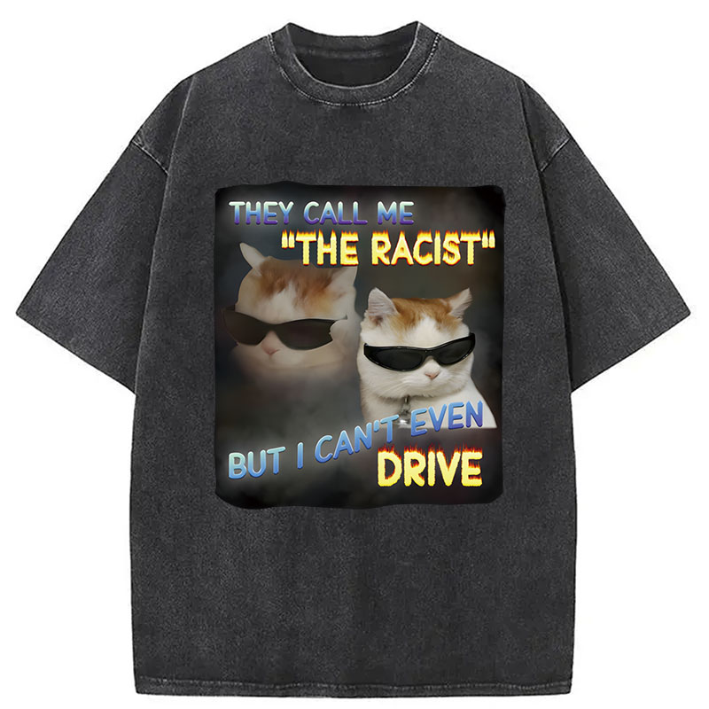 Tokyocanvas They Call Me The Racist But I Can't Even Drive Cat Meme Washed T-Shirt