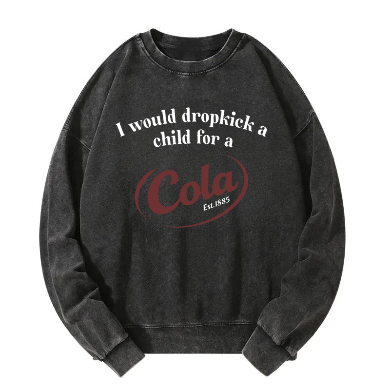 Tokyocanvas I Would Dropkick A Child For A Cola Washed Sweatshirt
