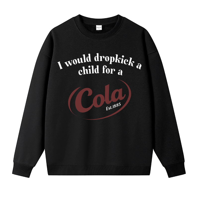 Tokyocanvas I Would Dropkick A Child For A Cola Fleece Lined Sweatshirt