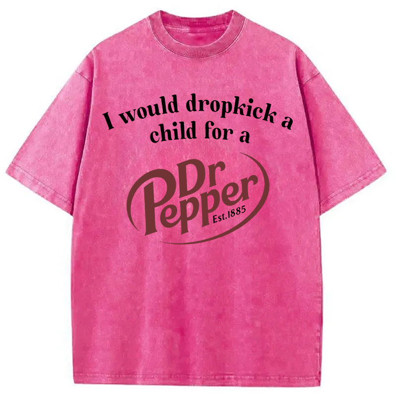 Tokyocanvas I Would Dropkick A Child For A Dr Pepper Washed T-Shirt