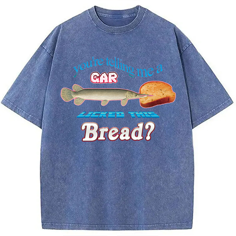 Tokyocanvas You're Telling Me A Gar Licked This Bread Washed T-Shirt