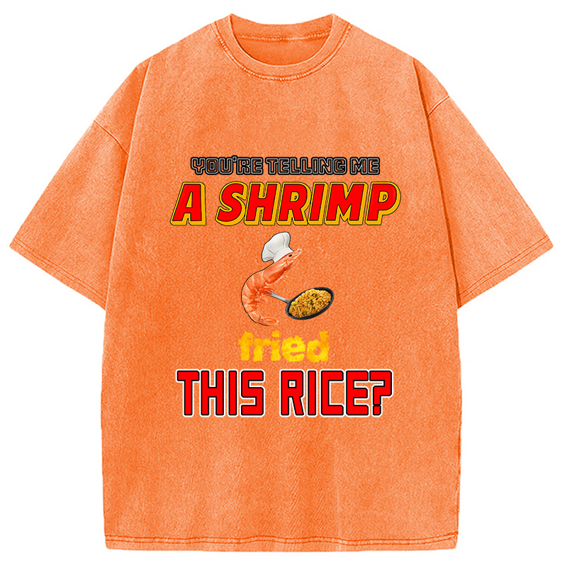 Tokyocanvas You're Telling Me A Shrimp Fried This Rice Meme Washed T-Shirt