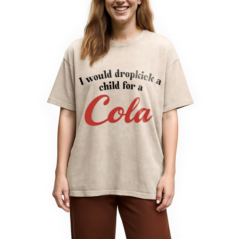 Tokyocanvas I Would Dropkick A Child For A Cola Washed T-Shirt