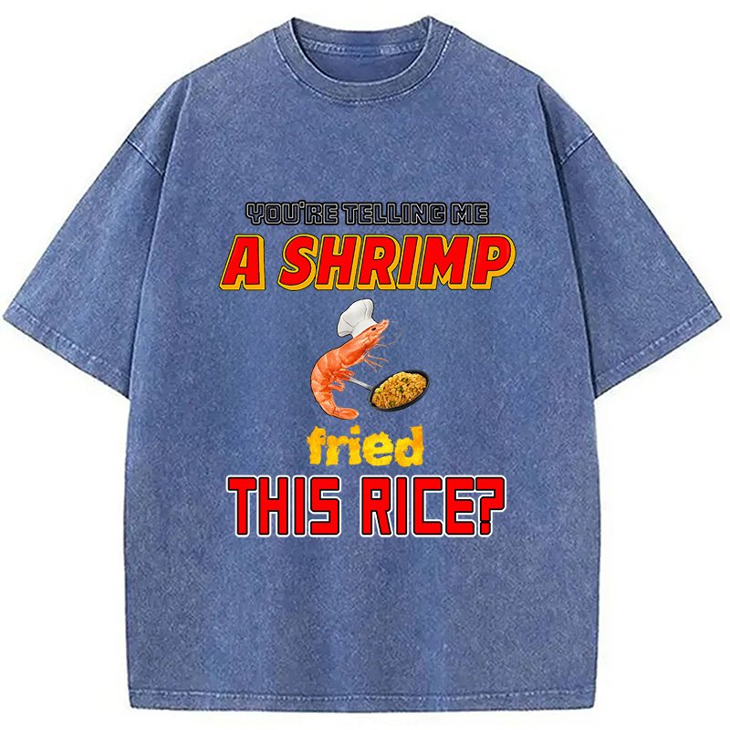 Tokyocanvas You're Telling Me A Shrimp Fried This Rice Meme Washed T-Shirt