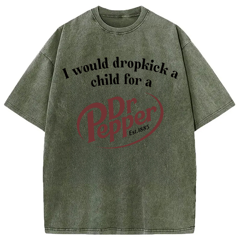 Tokyocanvas I Would Dropkick A Child For A Dr Pepper Washed T-Shirt