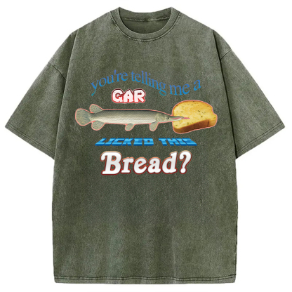Tokyocanvas You're Telling Me A Gar Licked This Bread Washed T-Shirt