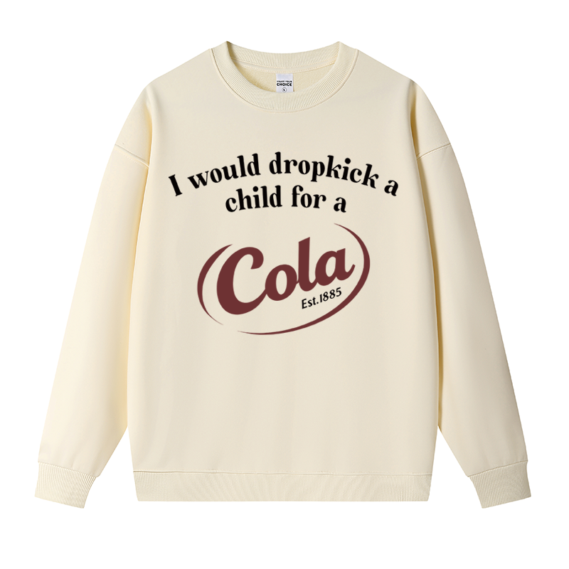 Tokyocanvas I Would Dropkick A Child For A Cola Fleece Lined Sweatshirt
